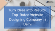 Turn Ideas into Results: Top-Rated Website Designing Company in Delhi